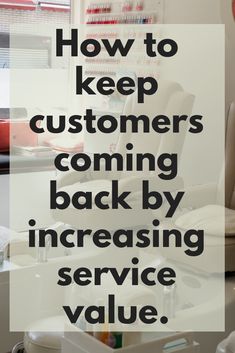 a chair with the words how to keep customers coming back by increasing service value?