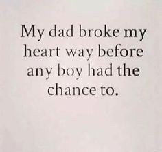 the words are written in black ink on a white paper with blue writing that says, my dad broke my heart way before any boy had the chance to