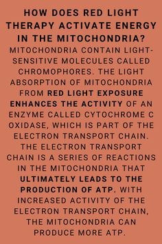 How does red light therapy activate energy in the mitochondria?  Mitochondria contain light-sensitive molecules called chromophores. The light absorption of mitochondria from red light exposure enhances the activity of an enzyme called cytochrome c oxidase, which is part of the electron transport chain. The electron transport chain is a series of reactions in the mitochondria that ultimately leads to the production of ATP. With increased activity of the electron transport chain, the mitochondria can produce more ATP.                    #redlighttherapy #redlighttherapybenefits #holistichealingmethods #energizingrecipes #energy #energising Light Absorption, Electron Transport Chain, Cellular Respiration, Chemical Bond, Improve Energy Levels, Chemical Reactions