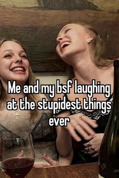 two women sitting next to each other with wine in front of them and the caption reads me and my bsf laughing at the stupidest things ever