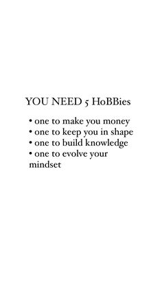 the words you need 3 hobbiess one to make you money one to keep you in shape one to build knowledge on evilly your minds