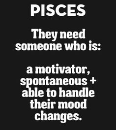 a black and white poster with the words pisces they need someone who is a motivator, spontaneous able to handle their mood changes