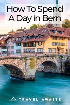 a bridge over water with the words how to spend a day in bern on it