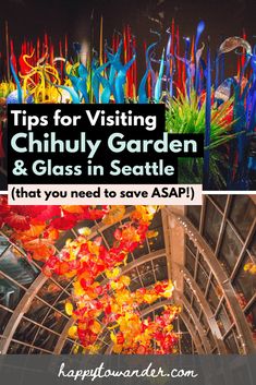 colorful glass sculptures with the words tips for visiting chihuly garden and glass in seattle that you need to save asap