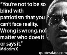 an image of malcolm x with the quote you're not to be so blind with patriotism that you can't face reality