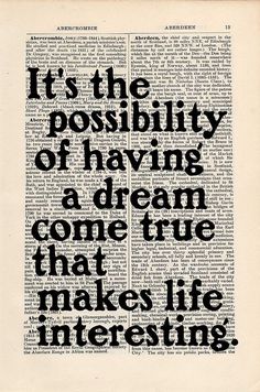 an old book page with the words it's the possibilities of having a dream come true that makes life interesting