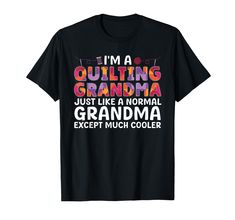 i'm a quilting grandma just like a normal grandma except much cooler t - shirt