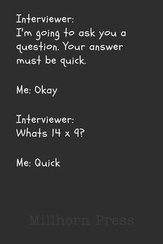 an interviewer is asking to ask you a question, your answer must be quick