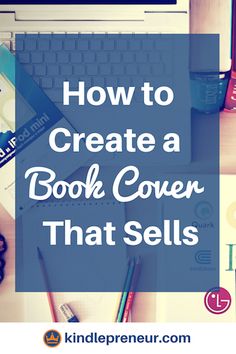 the words how to create a book cover that sells are overlaided with images of books