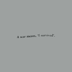 a black and white photo with the words,'a scar means i survived '