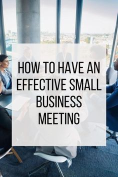 people sitting around a conference table with the words how to have an effective small business meeting