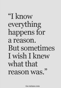 a quote that reads, i know everything happens for reason but sometimes i wish i knew what