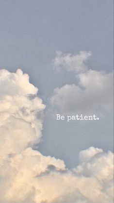 the words be patient are written in white on a background of cloudy skies and blue sky