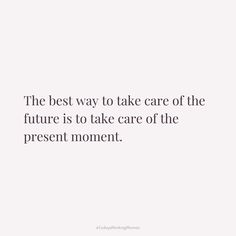 the best way to take care of the future is to take care of the present moment