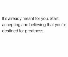 a quote that reads it's already meant for you start accepting and believing that you're destined for greatness