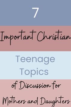 seven important christian teenage topics and discussion for mothers and daughters, with the title 7 important christian teenage topics