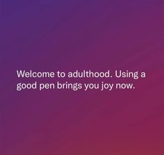 a purple background with the words welcome to adulthood using a good pen brings you joy now