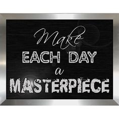 a metal sign that says make each day a masterpiece with white writing on black background