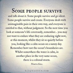 some people survive and talk about it soma people survive and go silent, some people survive and create everyone else with unimaginable pain in their own