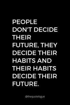 people don't decide their future, they decide their habit and their habits decide their future