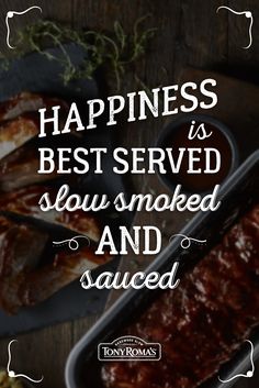 the words happiness is best served slow smoked and sauced on top of barbecue ribs