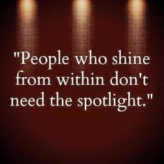 the quote people who shine from within don't need the spotlight