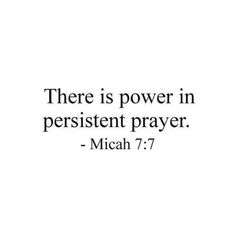 there is power in persitent prayer - mich 7 7 / 17,