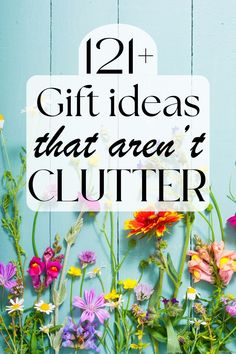 flowers with the words, 21 gift ideas that aren't clutterer on it