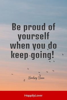 the quote be proud of yourself when you do keep going