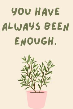 there is a potted plant with the words you have always been enough