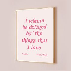 a pink poster with the words i wanna to be defined by the things that i love