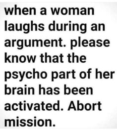 a woman laughs during an argument, please know that the psychic part of her brain has been activated