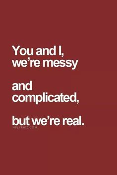 the words you and i, we're messy and complicated, but we're real