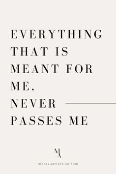 a quote that reads, everything that is meant for me never passes me