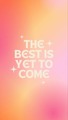 the best is yet to come written in white on a blurred pink and yellow background