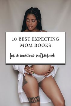 a pregnant woman with her belly exposed and the words 10 best expecting mom books for conscious motherhood