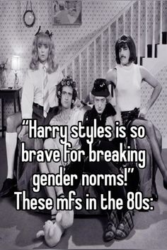 harry styles is so brave for breaking gender norms these m's in the 80s