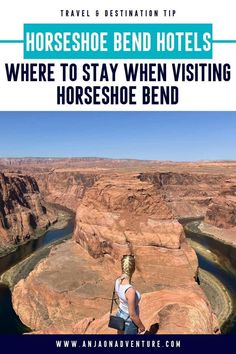 a woman standing on the edge of a cliff with text overlay that reads horseshoe bend hotels where to stay when visiting horseshoe bend