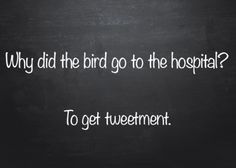 a blackboard with the words why did the bird go to the hospital? to get tweetement