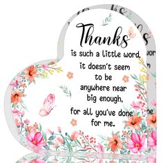 a heart shaped sign with flowers and butterflies on it that says thanks is such a little word, it doesn't seem to be anywhere near big enough for all you