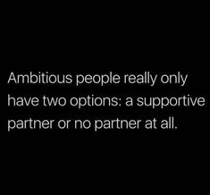 an image with the words ambitious people really only have two options a supportive partner or no partner at all