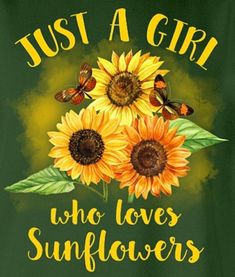 sunflowers and butterflies with the words just a girl who loves sunflowers