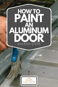 a person painting an aluminum door with the words how to paint an aluminum door in 6 easy steps