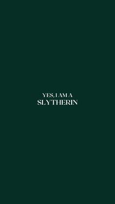 the words yes i am a slytherin are written in white on a dark green background