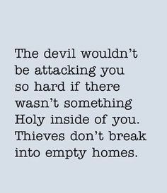 the devil wouldn't be attacking you so hard if there was something