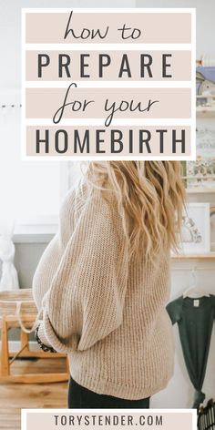 a woman standing in front of a table with the words how to prepare for your home birth