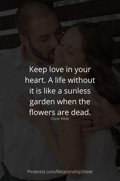 a man and woman kissing with the caption keep love in your heart, a life without it is like a sunless garden when the flowers are dead