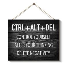 a sign that says, ctrl + alt + del control yourself after your thinking delete negativeity