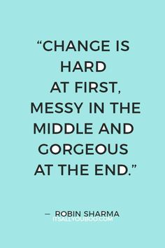 a quote on change is hard at first messy in the middle and gorgeous at the end