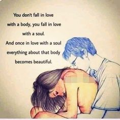 a drawing of two people hugging each other with the words you don't fall in love with a body, you fall in love with a soul and once in love with a soul